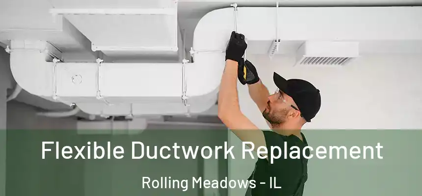 Flexible Ductwork Replacement Rolling Meadows - IL